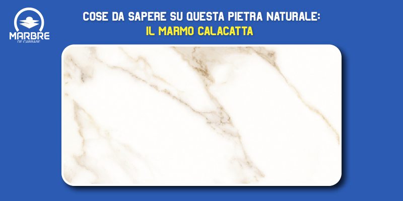 Cose da sapere su questa pietra naturale: il Marmo Calacatta