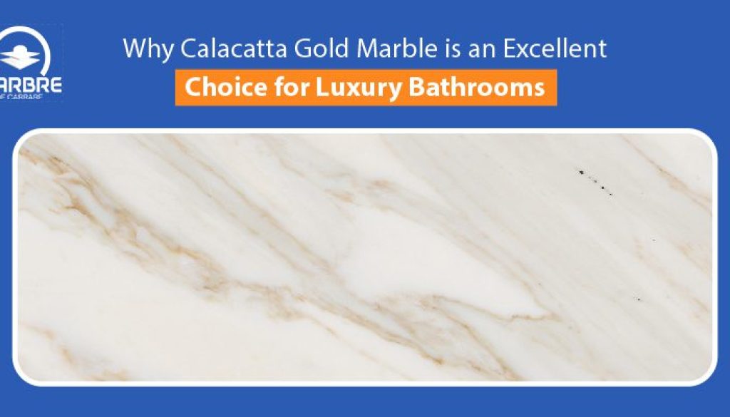 Why Calacatta Gold Marble is an Excellent Choice for Luxury Bathrooms