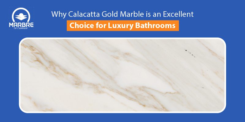 Why Calacatta Gold Marble is an Excellent Choice for Luxury Bathrooms