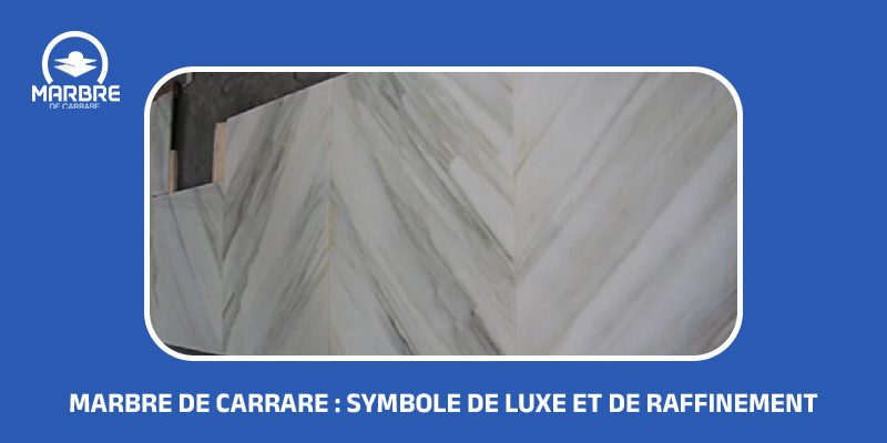 Marbre de Carrare : symbole de luxe et de raffinement