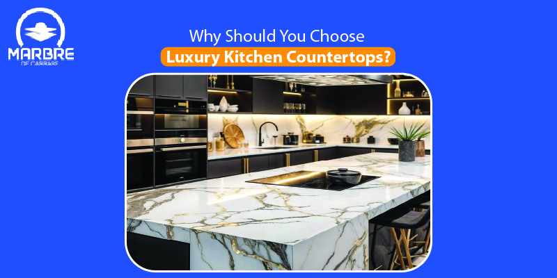 Why Should You Choose Luxury Kitchen Countertops_ Why Should You Choose Luxury Kitchen Countertops?